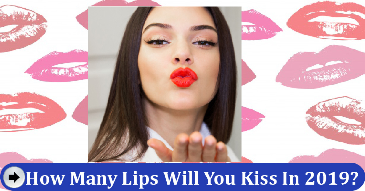 How Many Lips Will You Kiss In 2019?