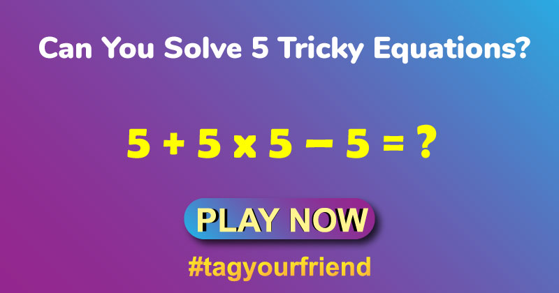 Can you solve these 5 tricky mathematics equations 